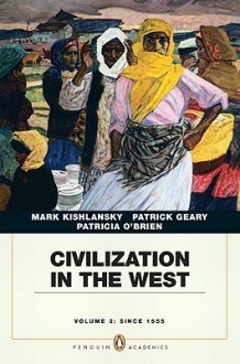 Civilization in the West, Penguin Academic Edition, Volume 2 - Mark A. Kishlansky, Patrick J. Geary, Patricia O'Brien