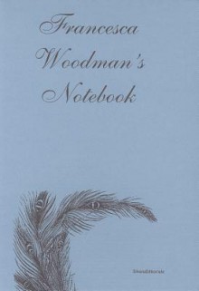 Francesca Woodman's Notebook: With George Woodman's Afterword - Francesca Woodman, George Woodman