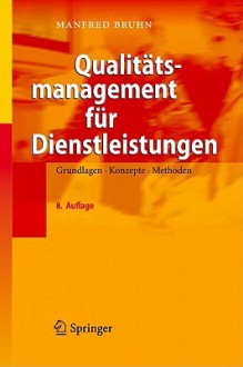 Qualitatsmanagement Fur Dienstleistungen: Grundlagen, Konzepte, Methoden - Manfred Bruhn