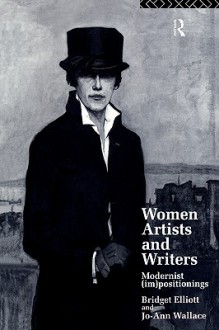 Women Writers and Artists: Modernist (Im)Positionings - Bridget Elliott, Bridget Elliott