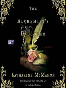 The Alchemist's Daughter: A Novel (Audio) - Katharine McMahon, Justine Eyre