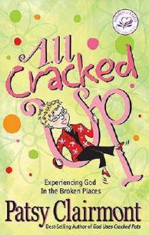 All Cracked Up: Experiencing God in the Broken Places (Women of Faith (Zondervan)) - Patsy Clairmont