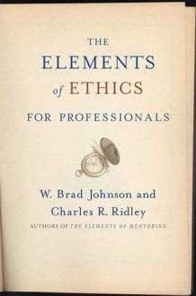 The Elements of Ethics for Professionals - W. Brad Johnson, Charles R. Ridley