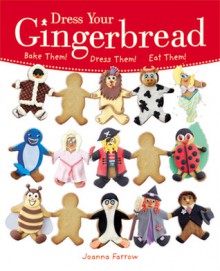 Dress Your Gingerbread: Bake Them! Dress Them! Eat Them! - Joanna Farrow