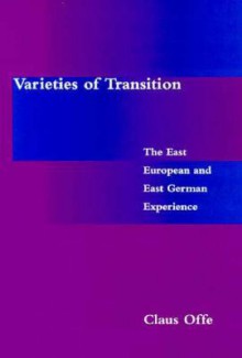 Varieties of Transition: The East European and East German Experience - Claus Offe