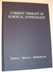 Current Therapy in Surgical Gynaecology - C.R. Garcia, Celso-Ramon Garcia, Rosenblum, John J. Mikuta