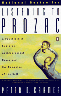 Listening to Prozac: A Psychiatrist Explores Antidepressant Drugs and the Remaking of the Self - Peter D. Kramer