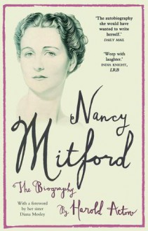 Nancy Mitford: The Biography Edited from Nancy Mitford's Letters - Nancy Mitford, Harold Acton, Diana Mitford Mosley