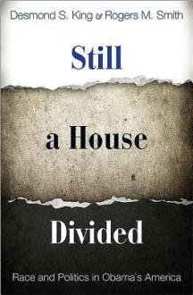 Still a House Divided: Race and Politics in Obama's America - Desmond S. King, Rogers M. Smith