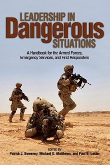 Leadership in Dangerous Situations: A Handbook for the Armed Forces, Emergency Services, and First Responders - Patrick J. Sweeney II, Michael D. Matthews, Paul B. Lester