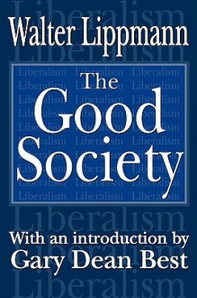 The Good Society - Walter Lippmann, Gary Best