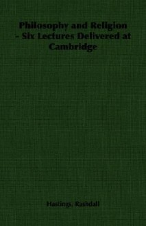 Philosophy and Religion - Six Lectures Delivered at Cambridge - Hastings Rashdall