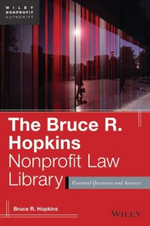 The Bruce R. Hopkins Nonprofit Law Library: Essential Questions and Answers (Wiley Nonprofit Authority) - Bruce R. Hopkins