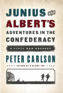 Junius and Albert's Adventures in the Confederacy: A Civil War Odyssey - Peter Carlson