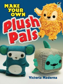 Make Your Own Plush Pals - Victoria Maderna