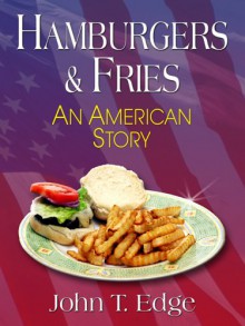 Hamburgers & Fries: An American Story - John T. Edge