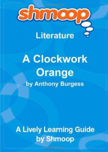 A Clockwork Orange: Shmoop Literature Guide - Shmoop