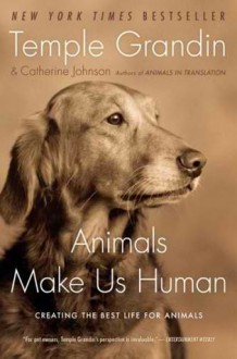 Animals Make Us Human: Creating the Best Life for Animals - Temple Grandin, Catherine Johnson