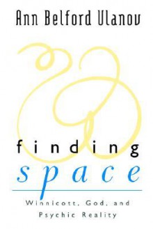 Finding Space: Winnicott, God, and Psychic Reality - Ann Belford Ulanov