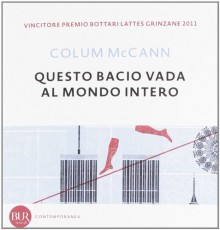 Questo bacio vada al mondo intero - Colum McCann, M. Magrì