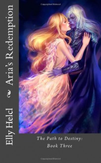 Aria's Redemption: The Path to Destiny : Book Three (Volume 3) - Elly Helcl