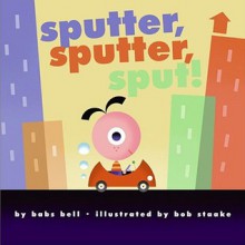 Sputter, Sputter, Sput! - Babs Bell Hajdusiewicz, Bob Staake