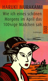 Wie ich eines schönen Morgens im April das 100%ige Mädchen sah (Taschenbuch) - Haruki Murakami, Nora Bierich