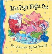 Mrs Pig's Night Out - Ros Asquith, Selina Young