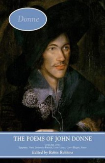 The Poems of John Donne, Volume 1: Epigrams, Verse Letters to Friends, Love-Lyrics, Love-Elegies, Satire - Robin Robbins