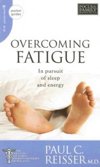 Overcoming Fatigue: In Pursuit of Sleep and Energy - Paul C. Reisser