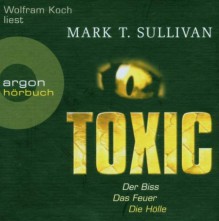 Toxic: Der Biss. Das Feuer. Die Hölle - Mark T. Sullivan, Wolfram Koch, Sonja Schuhmacher, Thomas Wollermann