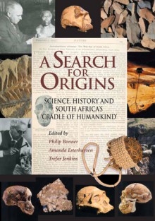 A Search for Origins: Science, History and South Africa's 'Cradle of Humankind' - Philip Bonner