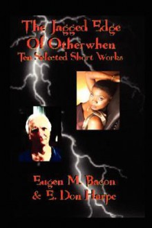 The Jagged Edge of Otherwhen - Eugen M. Bacon, E. Don Harpe