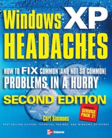 Windows XP Headaches: How to Fix Common (and Not So Common) Problems in a Hurry - Curt Simmons