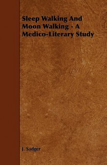 Sleep Walking and Moon Walking - A Medico-Literary Study - J. Sadger