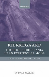 Kierkegaard: Thinking Christianly in an Existential Mode - Sylvia Walsh