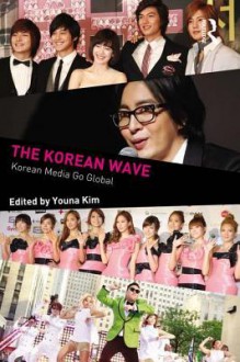 The Korean Wave: Korean Media Go Global - Georges Dionne, Youna Kim