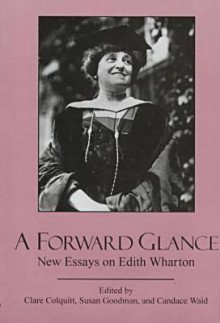 A Forward Glance: New Essays on Edith Wharton - Clare Colquitt, Dunbar H. Ogden, Susan E. Goodman, Susan Goodman