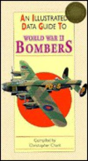 An Illustrated Data Guide to World War II Bombers (An Illustrated Guide to) - Christopher Chant