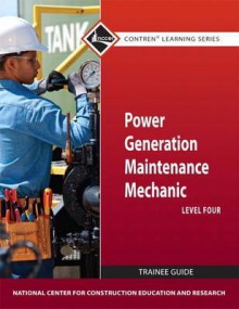 Power Generation Maintenance Mechanic: Trainee Guide - National Center for Construction Educati