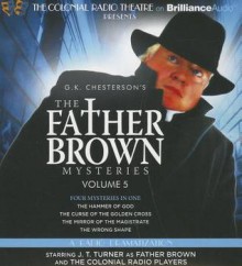 Father Brown Mysteries, The - The Hammer of God, The Curse of the Golden Cross, The Mirror of the Magistrate, The Wrong Shape - G.K. Chesterton, M.J. Elliott, J.T. Turner, The Colonial Radio Players