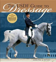 The Usdf Guide to Dressage: The Official Guide of the United States Dressage Foundation - Jennifer O Bryant, George Williams