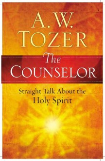 The Counselor: Straight Talk About the Holy Spirit - A.W. Tozer