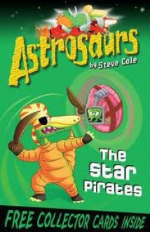 The Star Pirates (Astrosaurs: Book 10) - Steve Cole