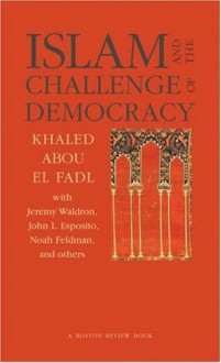 Islam and the Challenge of Democracy: A "Boston Review" Book - Khaled Abou El Fadl, Joshua Cohen, Deborah Chasman