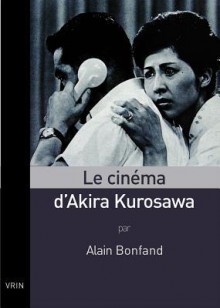 Le Cinema D'Akira Kurosawa - Alain Bonfand