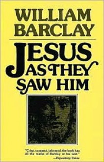 Jesus as They Saw Him: New Testament Interpretations of Jesus - William Barclay