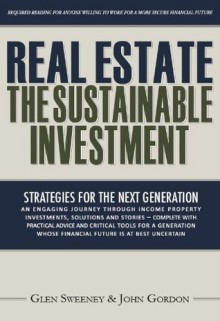 Real Estate: The Sustainable Investment - Glen Sweeney, John Gordon