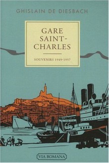 Gare Saint-Charles Souvenirs 1949-1957 - Ghislain de Diesbach