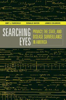 Searching Eyes: Privacy, the State, and Disease Surveillance in America - Amy L. Fairchild, Ronald Bayer, James Colgrove, Daniel Wolfe